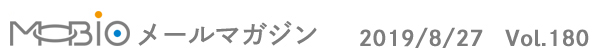 MOBIO$B%a!<%k%^%,%8%s(B 2019/8/27 Vol.180
			
			