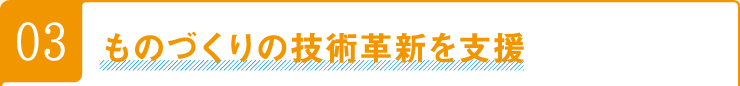 03ものづくりの技術革新を支援