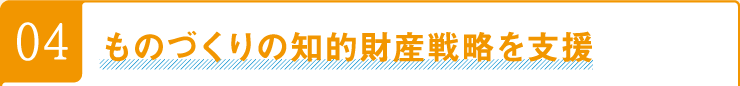 04ものづくりの知的財産戦略を支援
