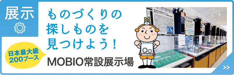 【展示】ものづくりの探しものを見つけよう！MOBIO常設展示場（日本最大級200ブース）