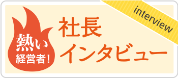 スペシャルインタビュー　社長様の声
