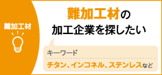 難加工材の加工企業を探したい