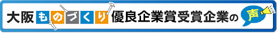 大阪ものづくり看板企業受賞企業の声