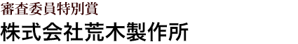 審査委員特別賞 株式会社荒木製作所