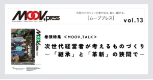 巻頭特集【MOOV,TALK】次世代経営者が考えるものづくり－「継承」と「革新」の狭間で－