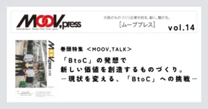 巻頭特集【MOOV,TALK】「BtoC」の発想で新しい価値を創造するものづくり。－現状を変える、「BtoC」への挑戦－
