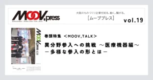 巻頭特集【MOOV,TALK】異分野参入への挑戦 ～医療機器編～ －多様な参入の形とは－