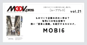 【MOBI6】ものづくり企業の次の一手は？毎号6つの旬な記事で熱い「変革と挑戦」を紹介するモビロク。