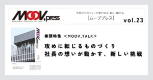 巻頭特集【MOOV,TALK】攻めに転じるものづくり社長の想いが動かす、新しい挑戦