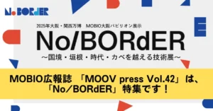 MOBIO広報誌 「MOOV press Vol.42」は、「No/BORdER」特集です！