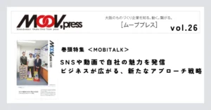 巻頭特集【MOBITALK】SNSや動画で自社の魅力を発信ビジネスが広がる、新たなアプローチ戦略