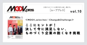 【MOOV,seleciton：Change&Challenge】ここにヒントが！決して今に満足しない、ものづくり企業の飽くなき挑戦。