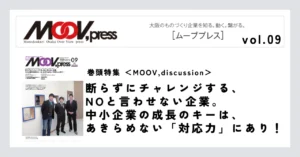 巻頭特集【MOOV,discussion】断らずにチャレンジする、NOと言わせない企業。中小企業の成長のキーは、あきらめない「対応力」にあり！