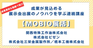 「MOBIO展活」成果事例①＜関西特殊工作油株式会社、株式会社ビゼン、株式会社三栄金属製作所／橋本工機株式会社＞