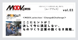 【MOOV,seleciton：Change&Challenge】ここにヒントが！決して今に満足しない、ものづくり企業の飽くなき挑戦。