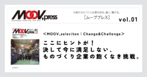 【MOOV,seleciton：Change&Challenge】ここにヒントが！決して今に満足しない、ものづくり企業の飽くなき挑戦。