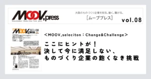 【MOOV,seleciton：Change&Challenge】ここにヒントが！決して今に満足しない、ものづくり企業の飽くなき挑戦。