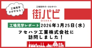 【工場見学レポート】フセハツ工業株式会社に訪問しました！