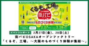【イベントレポート】街パビOSAKAオープンファクトリー「くるぞ、工場。～大阪のものづくり体験が集結～」を開催しました！