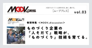 巻頭特集【MOOV,discussion】ものづくり企業の『人そだて』戦略が、『ものづくり』技術を育てる。