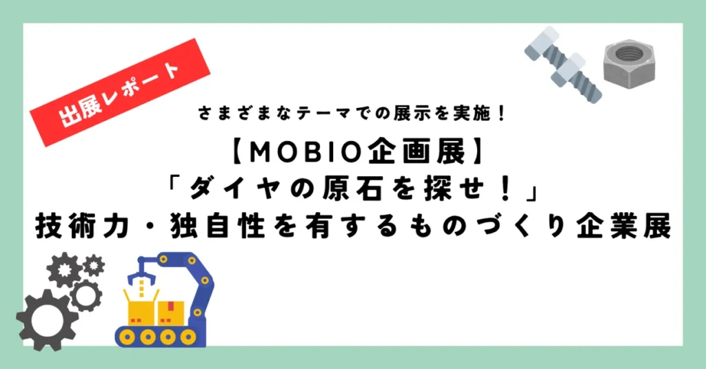 【MOBIO企画展】「ダイヤの原石を探せ！」技術力・独自性を有するものづくり企業展 開催中！！